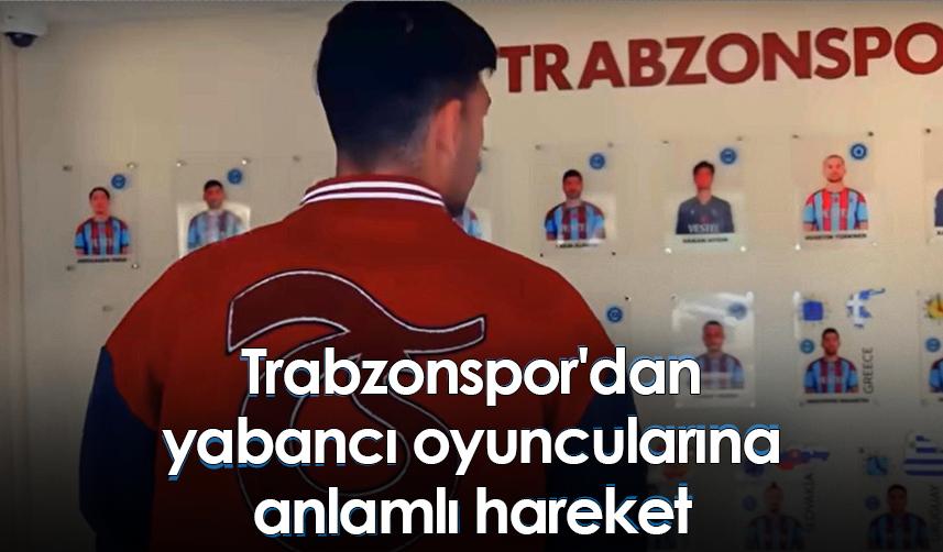 Trabzonspor'dan yabancı oyuncularına anlamlı hareket