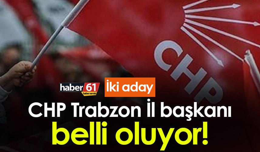 CHP Trabzon İl başkanı belli oluyor! İki aday