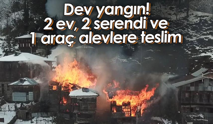 Rize'de dev yangın! 2 ev, 2 serendi ve 1 araç alevlere teslim