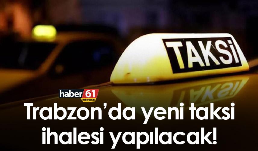 Trabzon’da yeni taksi ihalesi yapılacak!