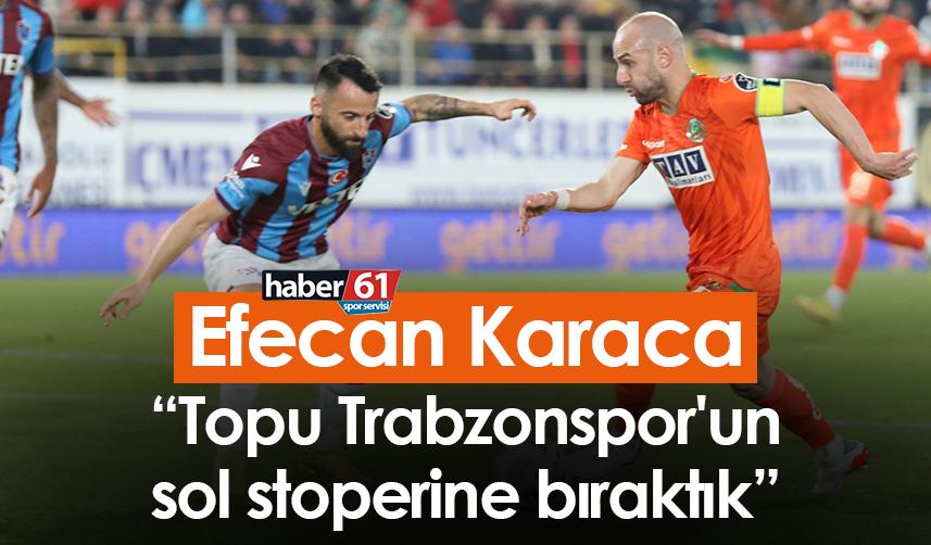 Efecan Karaca: Topu Trabzonspor'un sol stoperine bıraktık