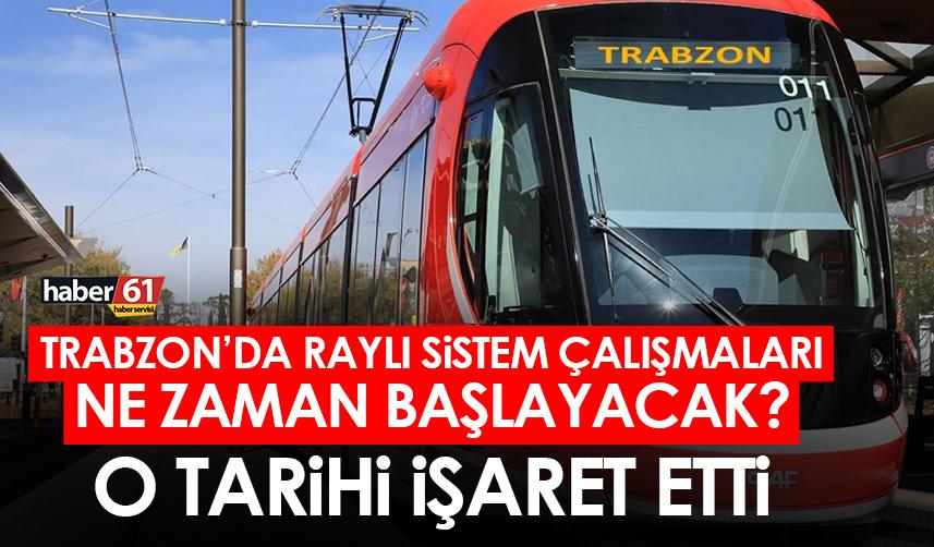 Trabzon’da raylı sistem çalışmaları ne zaman başlayacak? O tarihi işaret etti