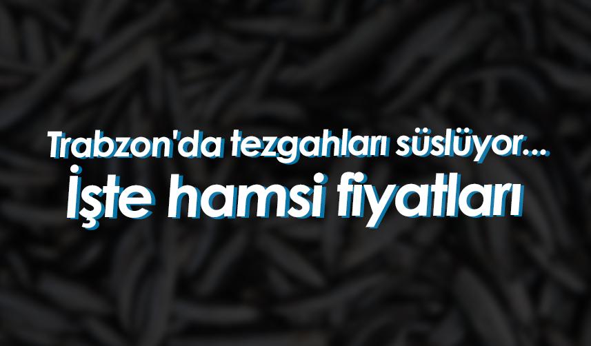 Trabzon'da tezgahları süslüyor... İşte hamsi fiyatları