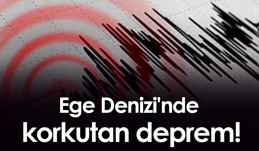 Ege Denizi'nde korkutan deprem!