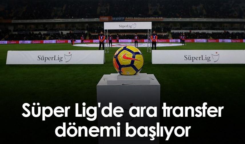 Süper Lig'de ara transfer dönemi başlıyor