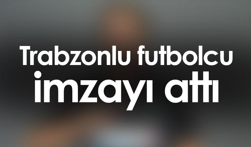 Trabzonlu futbolcu imzayı attı