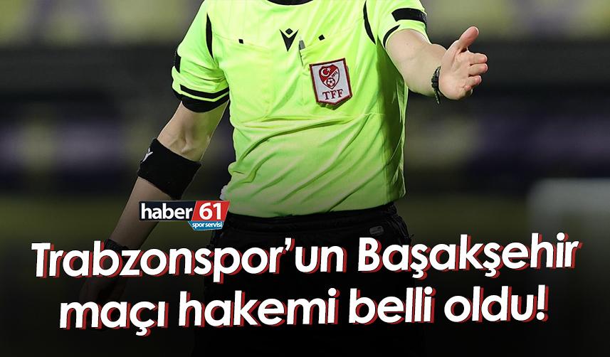 Trabzonspor’un Başakşehir maçı hakemi belli oldu!