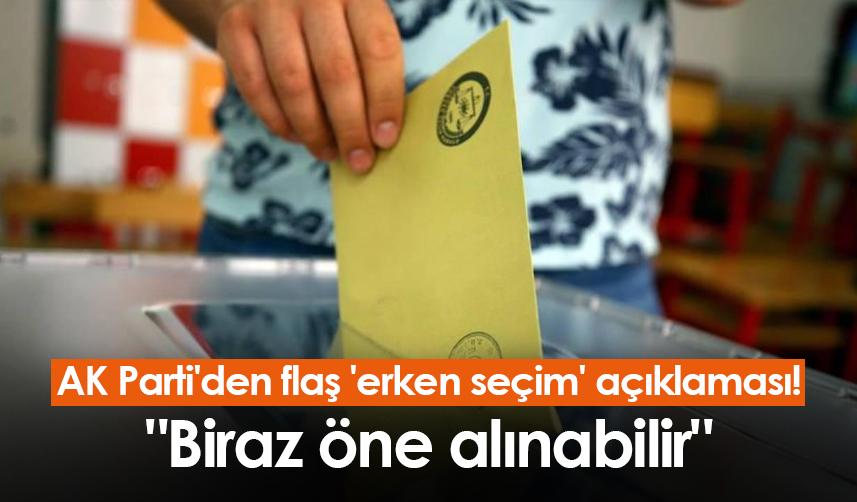 AK Parti'den flaş 'erken seçim' açıklaması! "Biraz öne alınabilir"