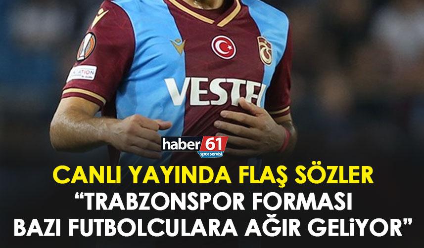 Şükrü Kuleyin: Trabzonspor forması bazı futbolculara ağır geliyor