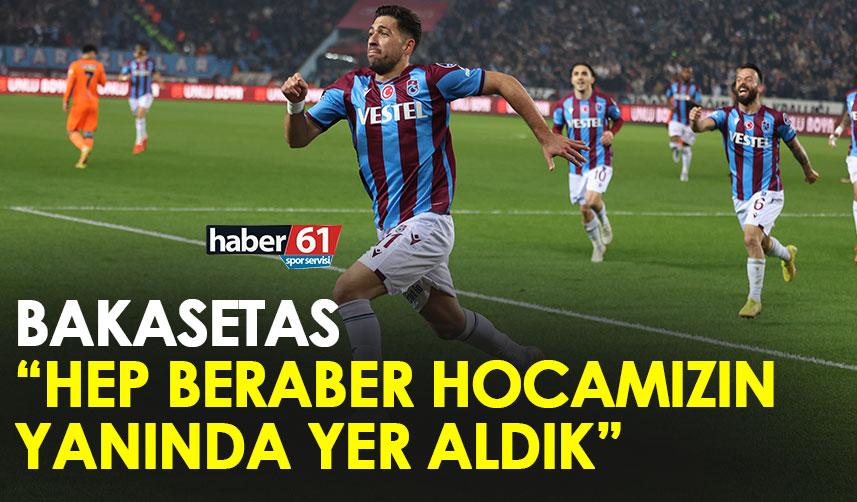 Trabzonspor'un yıldızı Bakasetas "Hep birlikte hocamızın yanında yer aldık"