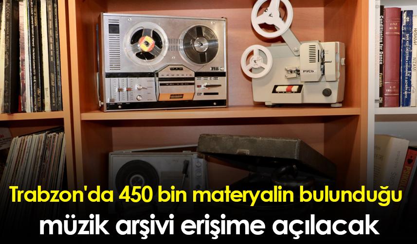 Trabzon'da 450 bin materyalin bulunduğu müzik arşivi erişime açılacak