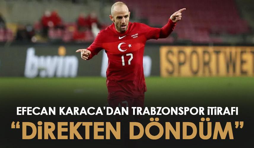 Efecan Karaca’dan Trabzonspor itirafı! “Direkten döndüm”