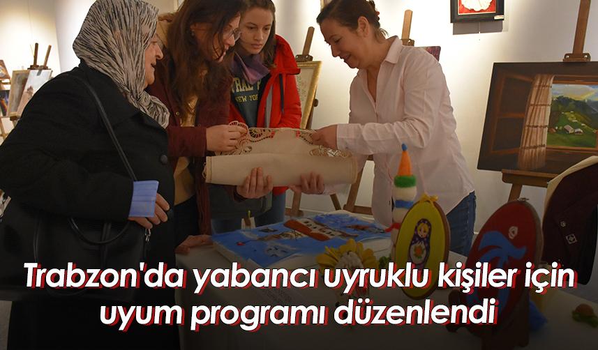 Trabzon'da yabancı uyruklu kişiler için uyum programı düzenlendi