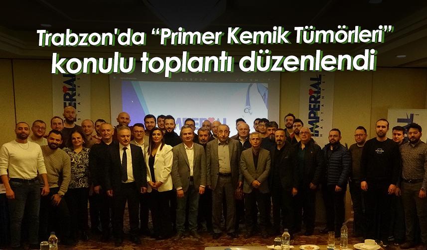 Trabzon'da “Primer Kemik Tümörleri” konulu toplantı düzenlendi