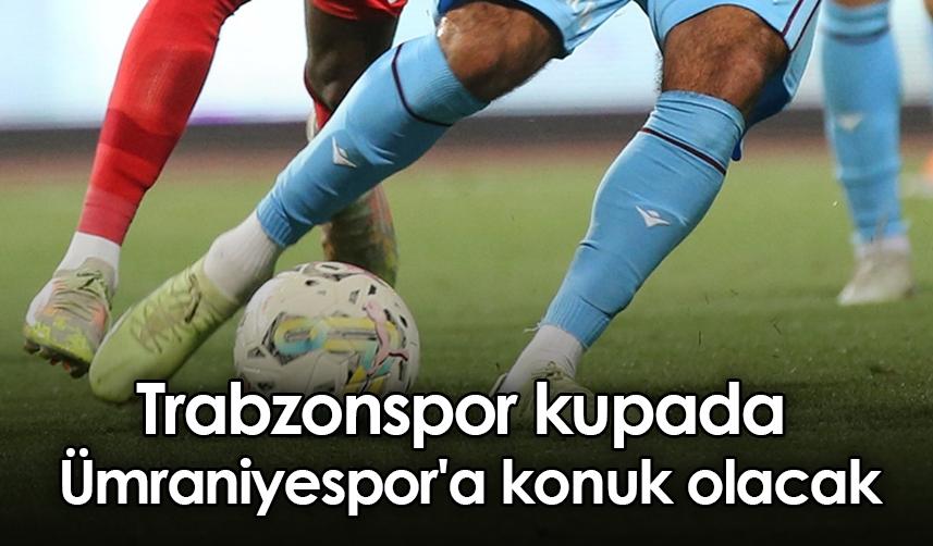 Trabzonspor kupada Ümraniyespor'a konuk olacak