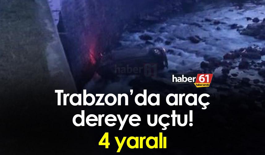 Trabzon’da araç dereye uçtu! 4 yaralı