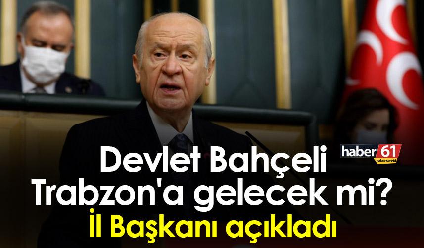 Devlet Bahçeli Trabzon'a gelecek mi? İl Başkanı açıkladı