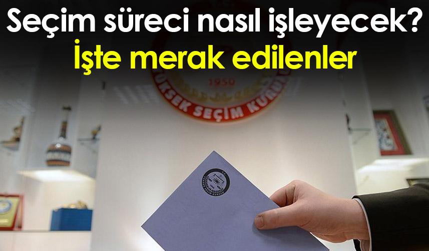 Seçim süreci nasıl işleyecek? İşte merak edilenler