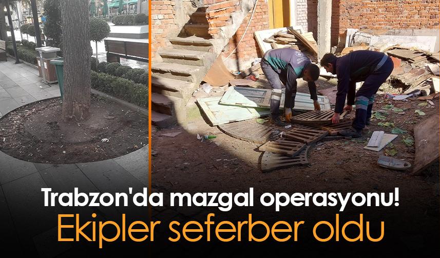 Trabzon'da mazgal operasyonu! Ekipler seferber oldu