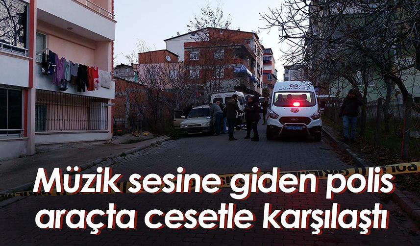 Samsun'da müzik sesine giden polis araçta cesetle karşılaştı