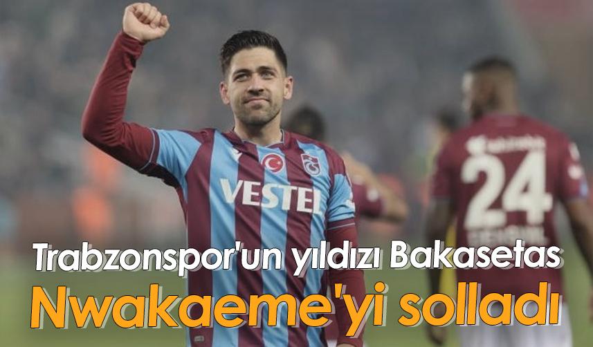 Trabzonspor'un yıldızı Bakasetas, Nwakaeme'yi solladı