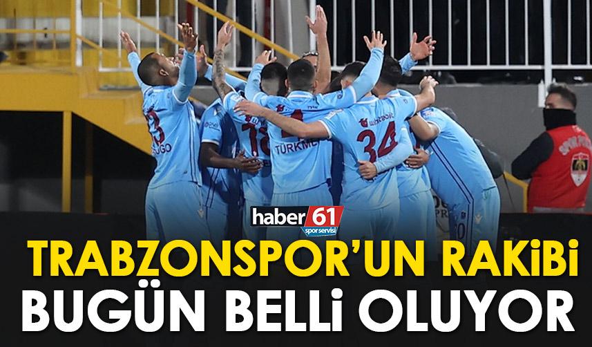 Trabzonspor’un rakibi bugün belli oluyor! İşte muhtemel rakipler