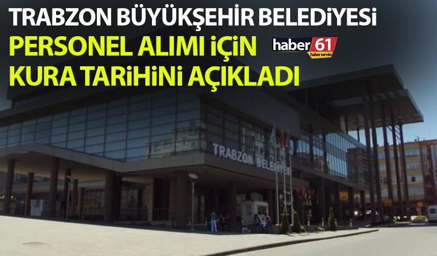 Trabzon Büyükşehir Belediyesi personel alımı için kura tarihini açıkladı