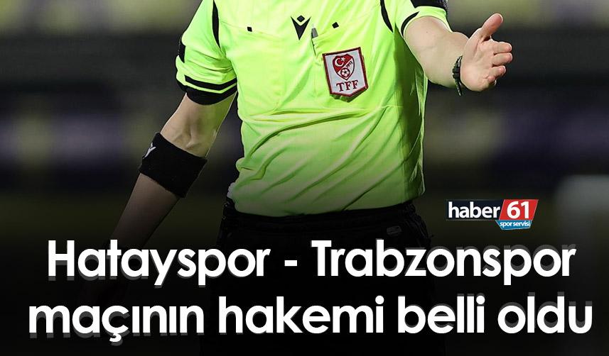 Hatayspor - Trabzonspor maçının hakemi belli oldu