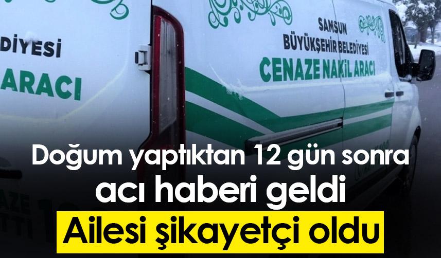 Samsun'da genç kadın doğumdan 12 gün sonra hayatını kaybetti, ailesi şikayetçi oldu