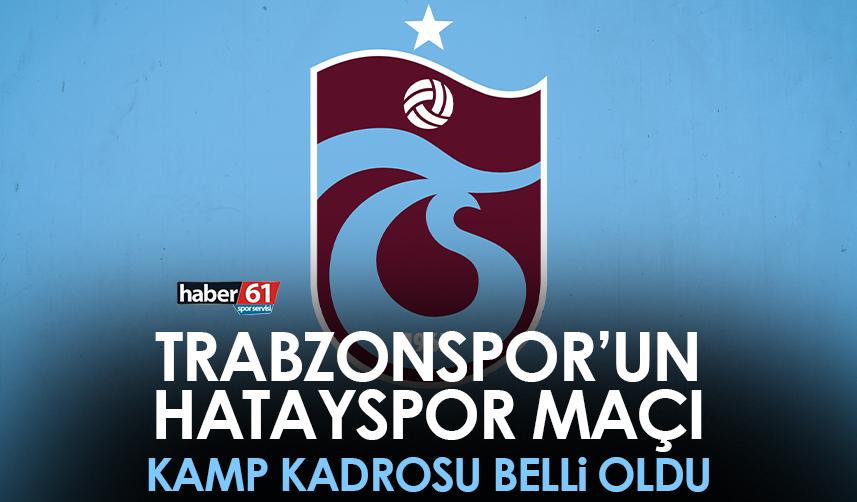 Trabzonspor’un Hatayspor maçı kamp kadrosu belli oldu!