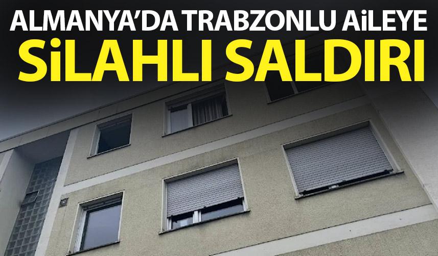 Almanya’da Trabzonlu aileye silahlı saldırı!