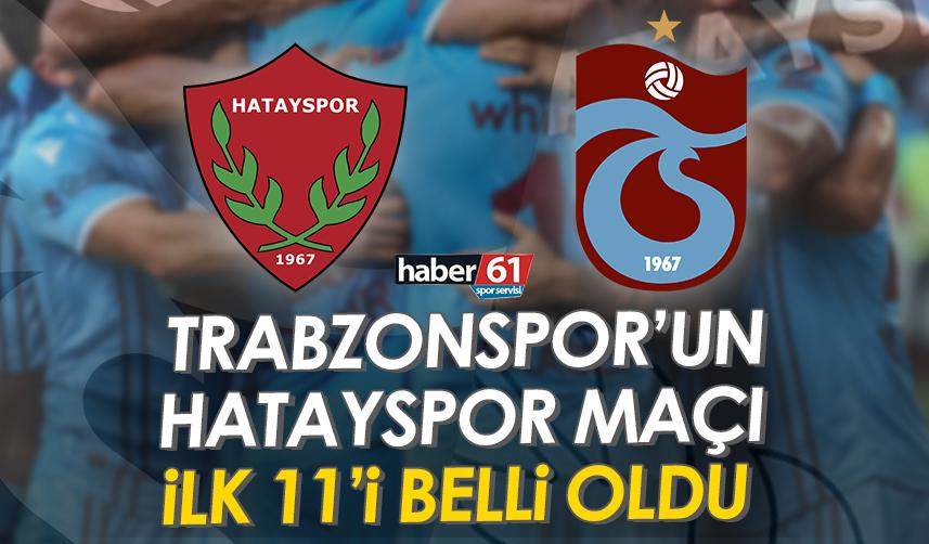 Trabzonspor’un Hatayspor maçı ilk 11’i belli oldu