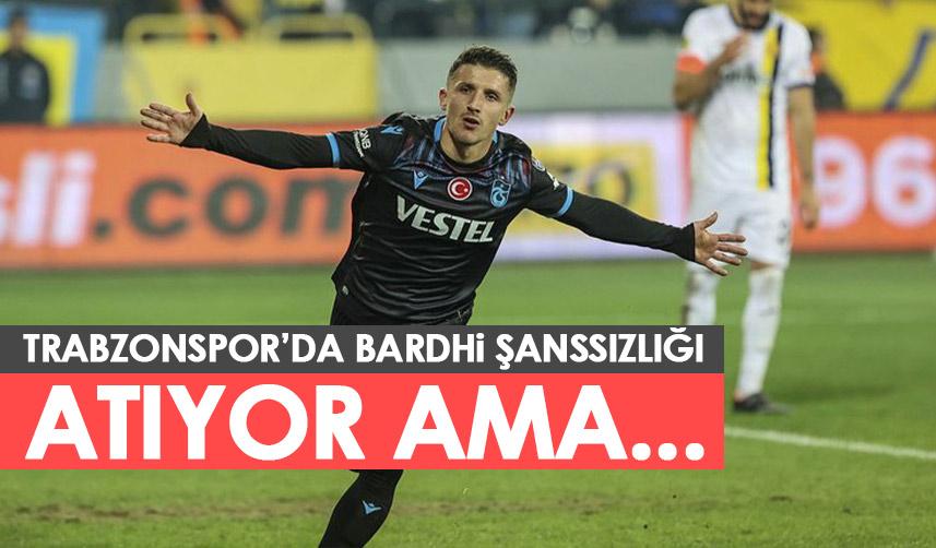 Trabzonspor’da Bardhi şanssızlığı! Atıyor ama olmuyor