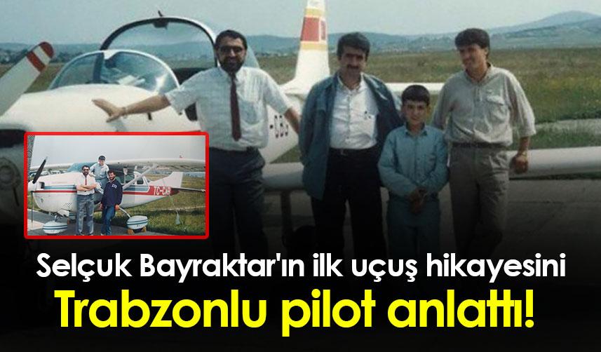 Selçuk Bayraktar'ın ilk uçuş hikayesini Trabzonlu pilot anlattı!