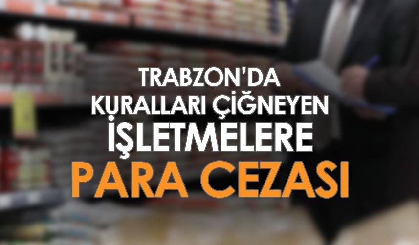 Trabzon’da kuralları çiğneyen işletmelere para cezası!