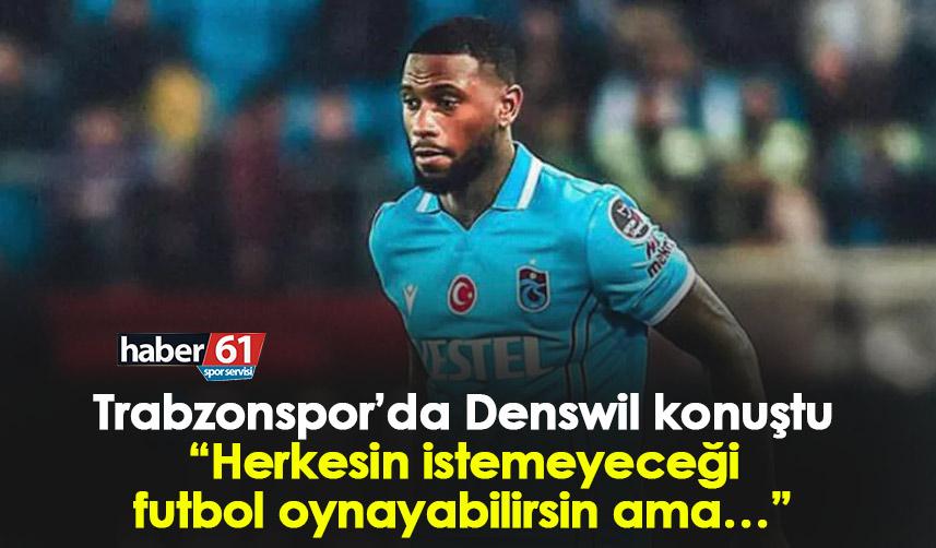 Trabzonspor’da Denswil konuştu “Herkesin istemeyeceği futbol oynayabilirsin ama…”