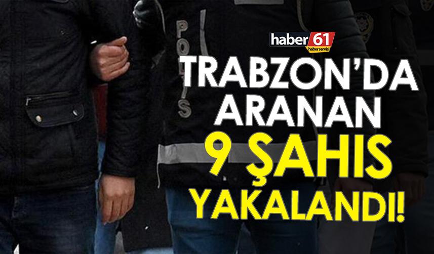 Trabzon’da aranan 9 şahıs yakalandı! 2 Şubat 2023