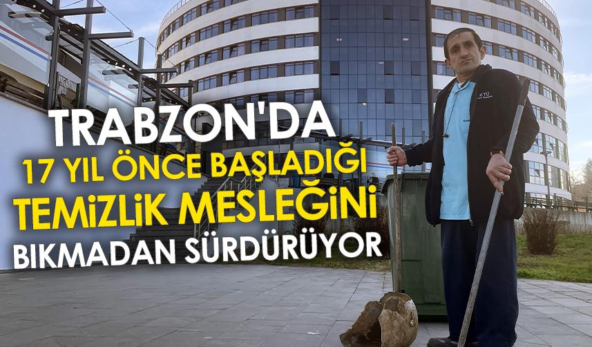 Trabzon'da 17 yıl önce başladığı temizlik mesleğini bıkmadan sürdürüyor