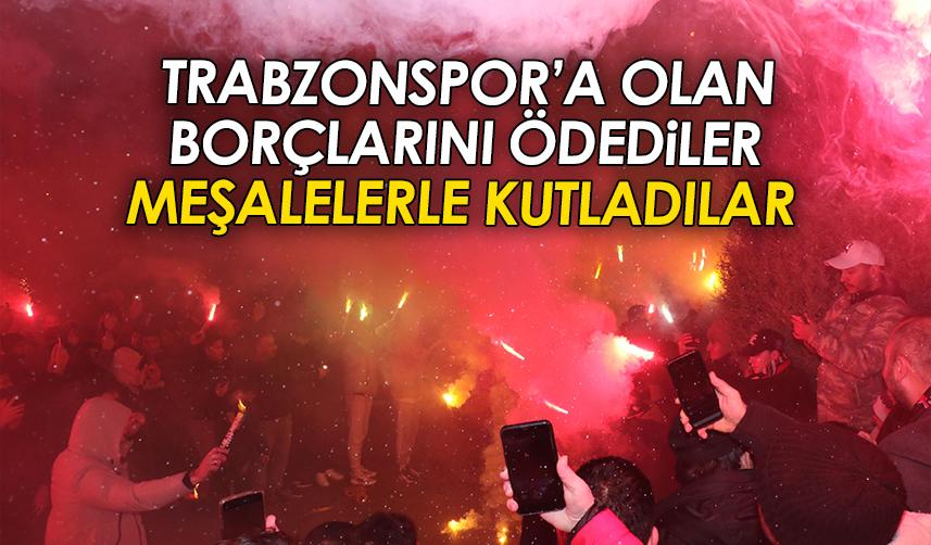 Trabzonspor'a olan borçlarını ödediler meşalelerle kutladılar