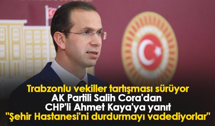 Trabzonlu vekiller AK Partili Salih Cora'dan CHP'li Ahmet Kaya'ya yanıt "Şehir Hastanesi'ni durdurmayı vadediyorlar"