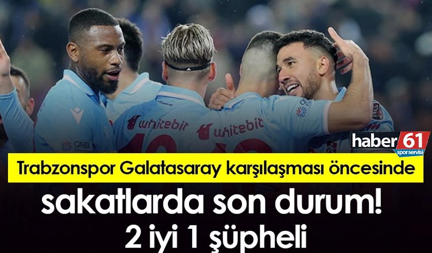 Trabzonspor Galatasaray karşılaşması öncesinde sakatlarda son durum! 2 iyi 1 şüpheli