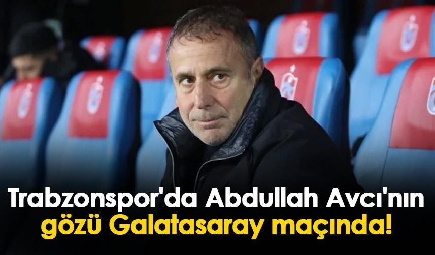 Trabzonspor'da Abdullah Avcı'nın gözü Galatasaray maçında!