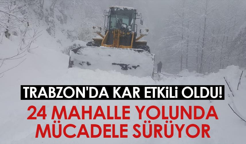 Trabzon'da kar etkili oldu! 24 mahalle yolunda mücadele sürüyor