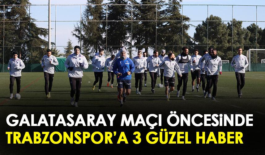 Trabzonspor'a Galatasaray maçı öncesinde 3 güzel haber