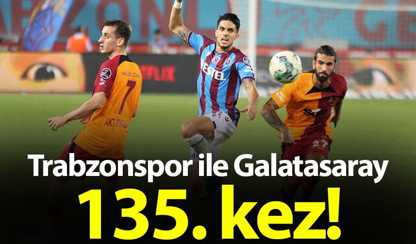 Trabzonspor ile Galatasaray 135. kez karşılaşacak