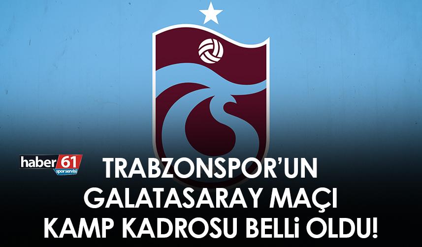 Trabzonspor’un Galatasaray maçı kamp kadrosu belli oldu!