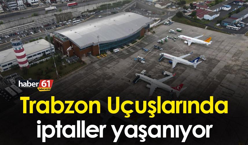 Trabzon Uçuşlarında iptaller yaşanıyor