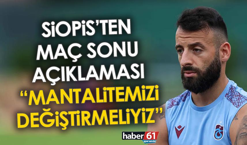 Trabzonspor'da Siopis'den maç sonu açıklaması: Mantalitemizi değiştirmeliyiz