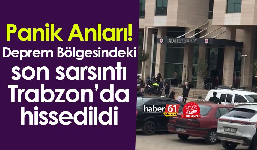 Panik Anları! Deprem Bölgesindeki son sarsıntı Trabzon’da hissedildi