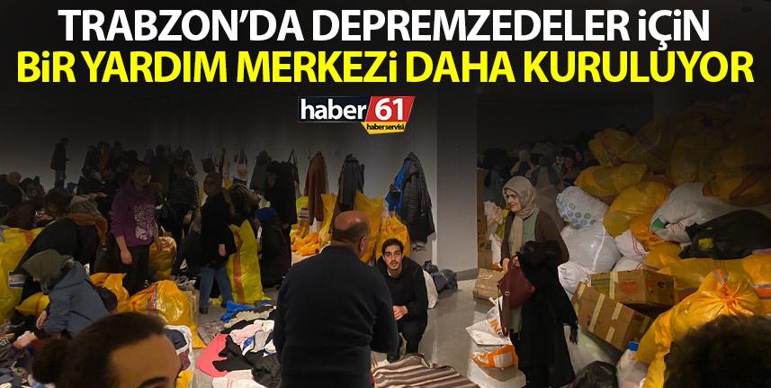 Trabzon'a depremzedeler için bir yardım merkezi daha kuruluyor!